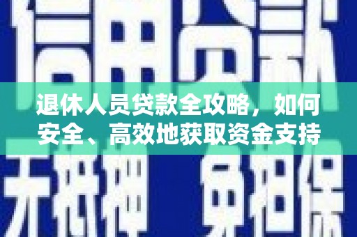 岱岳退休人员贷款全攻略，如何安全、高效地获取资金支持