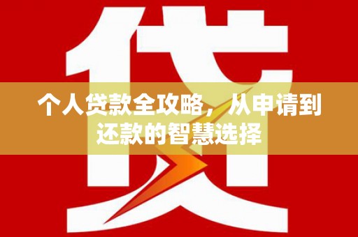 屯溪个人贷款全攻略，从申请到还款的智慧选择