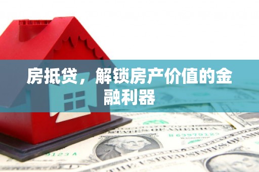 泾县房抵贷，解锁房产价值的金融利器