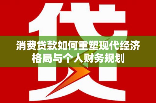 颍上消费贷款如何重塑现代经济格局与个人财务规划