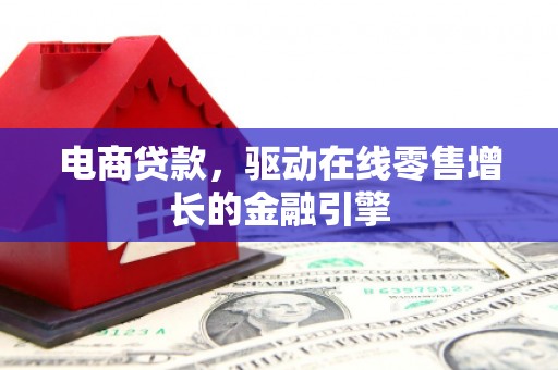 阿尔山电商贷款，驱动在线零售增长的金融引擎
