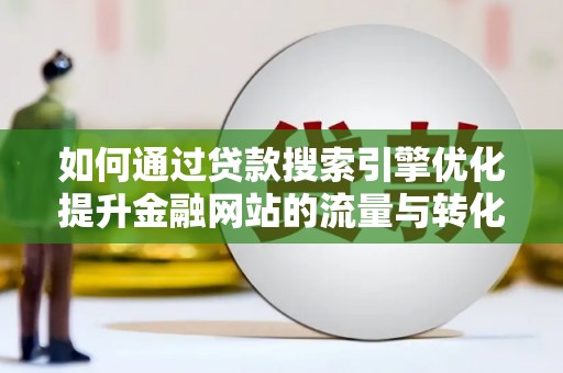 尚义如何通过贷款搜索引擎优化提升金融网站的流量与转化率