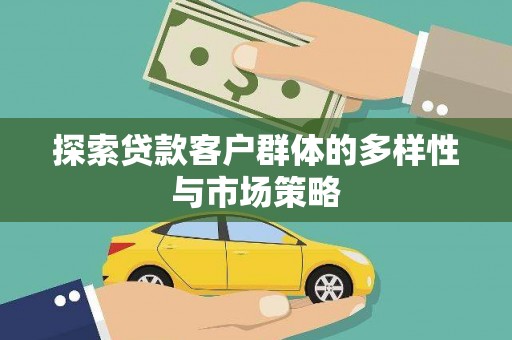 崆峒探索贷款客户群体的多样性与市场策略