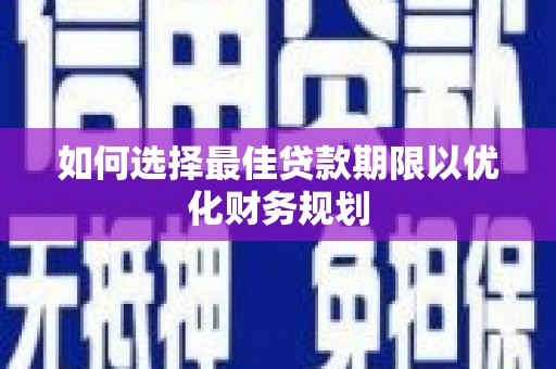 大渡口如何选择最佳贷款期限以优化财务规划