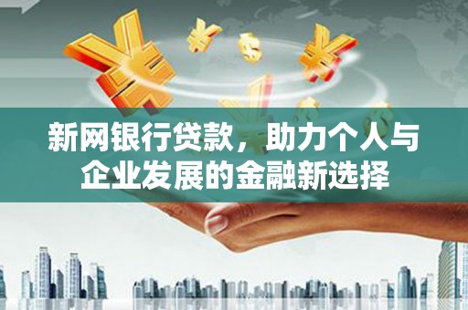 美兰新网银行贷款，助力个人与企业发展的金融新选择