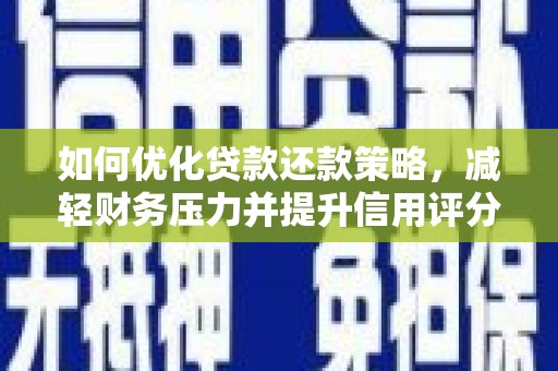 石城如何优化贷款还款策略，减轻财务压力并提升信用评分