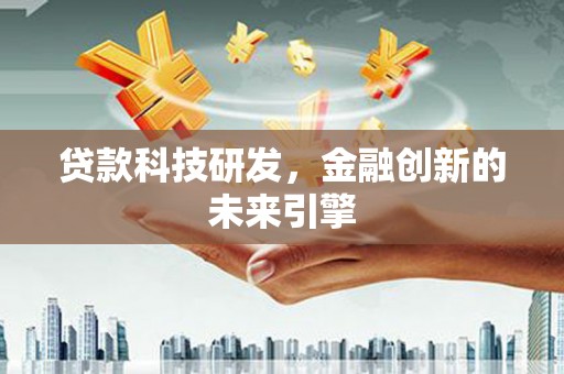 古县贷款科技研发，金融创新的未来引擎