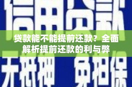 桦川贷款能不能提前还款？全面解析提前还款的利与弊