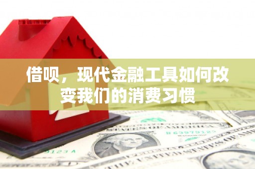 乌兰察布借呗，现代金融工具如何改变我们的消费习惯
