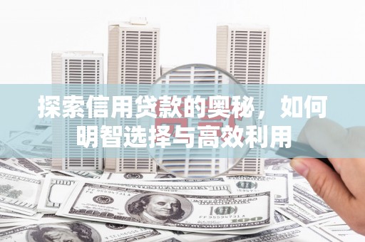 杏花岭探索信用贷款的奥秘，如何明智选择与高效利用