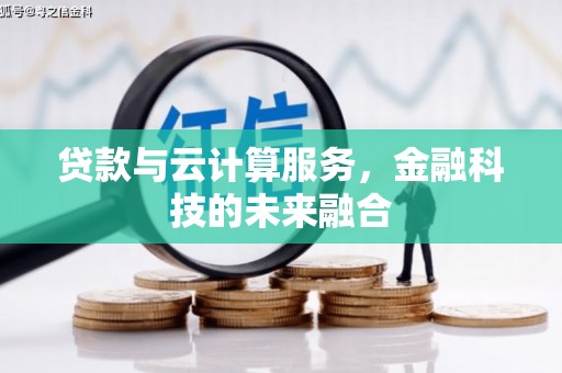 灌阳贷款与云计算服务，金融科技的未来融合