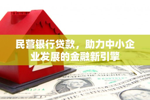 溪湖民营银行贷款，助力中小企业发展的金融新引擎
