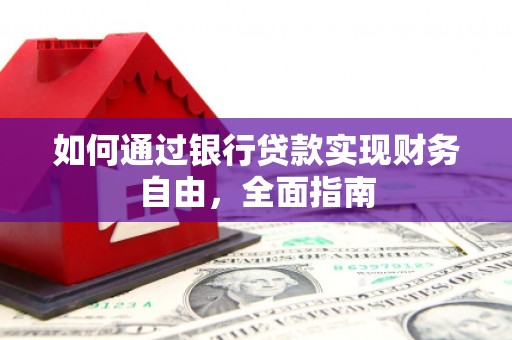 德江如何通过银行贷款实现财务自由，全面指南