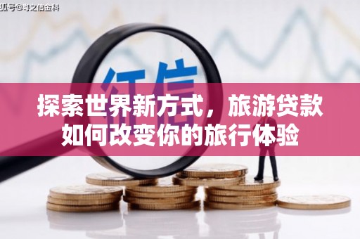 永善探索世界新方式，旅游贷款如何改变你的旅行体验