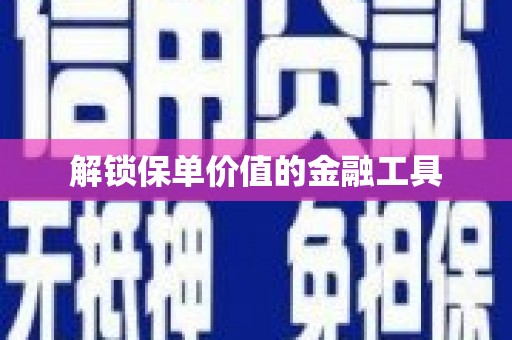 大邑解锁保单价值的金融工具
